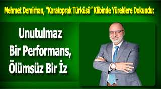 Mehmet Demirhan, “Karatoprak Türküsü” Klibinde Yüreklere Dokundu: Unutulmaz Bir Performans, Ölümsüz Bir İz