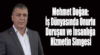 Mehmet Doğan: İş Dünyasında Onurlu Duruşun ve İnsanlığa Hizmetin Simgesi