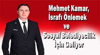 Mehmet Kamar, İsrafı Önlemek ve Sosyal Belediyecilik İçin Geliyor