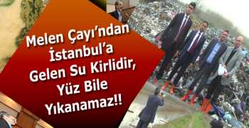 Melen Çayı’ndan İstanbul’a Gelen Su Kirlidir, Yüz Bile Yıkanamaz!