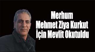 Merhum Mehmet Ziya Kurkut İçin Mevlit Okutuldu
