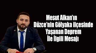 Mesut Alkan'ın Düzce'nin Gölyaka İlçesinde Yaşanan Depremle İlgili Mesajı