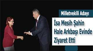Milletvekili Adayı İsa Mesih Şahin Hale Arkbaşı Evinde Ziyaret Etti 