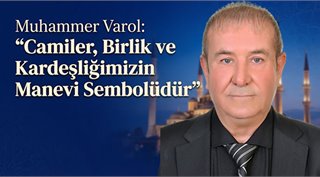 Muhammer Varol: “Camiler, Birlik ve Kardeşliğimizin Manevi Sembolüdür”