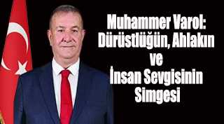 Muhammer Varol: Dürüstlüğün, Ahlakın ve İnsan Sevgisinin Simgesi