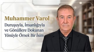 Muhammer Varol: Duruşuyla, İnsanlığıyla ve Gönüllere Dokunan Yönüyle Örnek Bir İsim