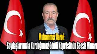 Muhammer Varol: Soydaşlarımızla Kurduğumuz Gönül Köprüsünün Sessiz Mimarı