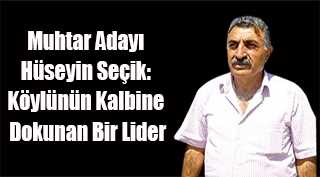 Muhtar Adayı Hüseyin Seçik: Köylünün Kalbine Dokunan Bir Lider