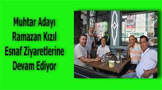 Muhtar Adayı Ramazan Kızıl Esnaf Ziyaretlerine Devam Ediyor