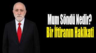 Mum Söndü Nedir? Bir İftiranın Hakikati