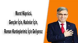 Murat Köprücü, Gençler İçin, Kadınlar İçin, Roman Kardeşlerimiz İçin Geliyoruz 