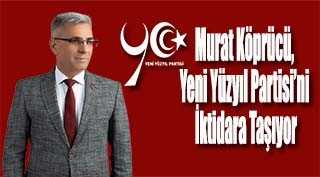 Murat Köprücü, Yeni Yüzyıl Partisi’ni İktidara Taşıyor