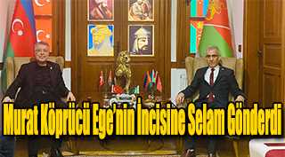 Murat Köprücü Ege’nin İncisine Selam Gönderdi