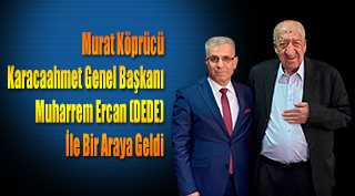Murat Köprücü Karacaahmet Genel Başkanı Muharrem Ercan (DEDE) İle Bir Araya Geldi 