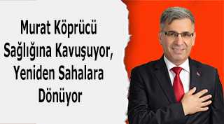 Murat Köprücü Sağlığına Kavuşuyor, Yeniden Sahalara Dönüyor