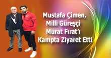 Mustafa Çimen, Milli Güreşçi Murat Fırat'ı Kampta Ziyaret Etti