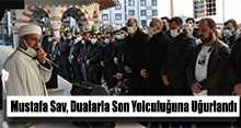 Mustafa Sav, Dualarla Son Yolculuğuna Uğurlandı  