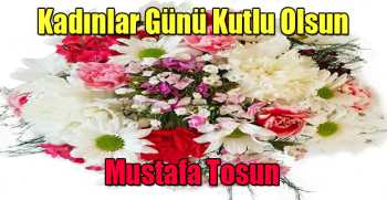 Mustafa Tosun'dan Dünya Kadınlar Günü Mesajı