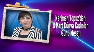 Neriman Topuz'dan 8 Mart Dünya Kadınlar Günü Mesajı