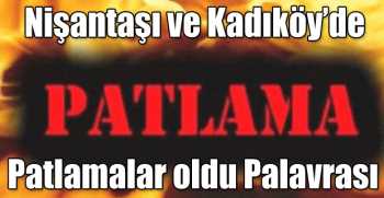 Nişantaşı ve Kadıköy’de Patlamalar oldu Palavrası 