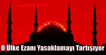 O Ülke Ezanı Yasaklamayı Tartışıyor