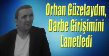 Orhan Güzelaydın, Darbe Girişimini Lanetledi
