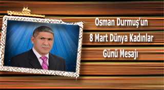 Osman Durmuş'un 8 Mart Dünya Kadınlar Günü Mesajı