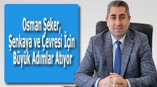 Osman Şeker, Şenkaya ve Çevresi İçin Büyük Adımlar Atıyor