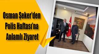 Osman Şeker'den Polis Haftası'na Anlamlı Ziyaret