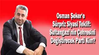 Osman Şeker'e Sürpriz Siyasi Teklif: Sultangazi'nin Çehresini Değiştirecek Parti Kim?
