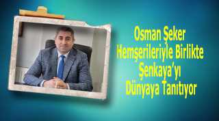 Osman Şeker Hemşerileriyle Birlikte Şenkaya'yı Dünyaya Tanıtıyor