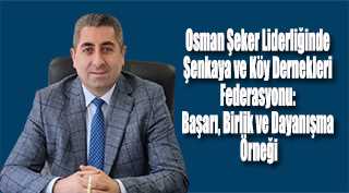 Osman Şeker Liderliğinde Şenkaya ve Köy Dernekleri Federasyonu: Başarı, Birlik ve Dayanışma Örneği
