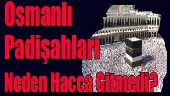  Osmanlı Padişahları Neden Hacca Gitmedi?