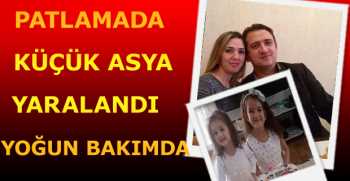 PATLAMADA KÜÇÜK ASYA YARALANDI YOĞUN BAKIMDA