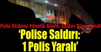 Polise Saldırı: 1 Polis Yaralı
