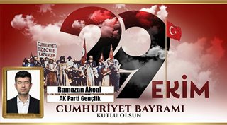 RAMAZAN AKÇAL 29 EKİM CUMHURİYET BAYRAMIMIZ KUTLU OLSUN! 