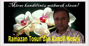 Ramazan Tosun’dan Kandil Mesajı