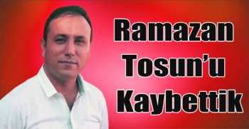 Ramazan Tosun’u Kaybettik