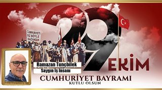 RAMAZAN TUNÇBİLEK 29 EKİM CUMHURİYET BAYRAMIMIZ KUTLU OLSUN! 