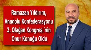 Ramazan Yıldırım, Anadolu Konfederasyonu 3. Olağan Kongresi'nin Onur Konuğu Oldu