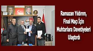 Ramazan Yıldırım, Final Maçı İçin Muhtarlara Davetiyeleri Ulaştırdı