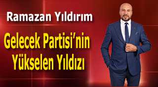  Ramazan Yıldırım: Gelecek Partisi’nin Yükselen Yıldızı