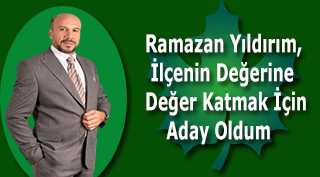 Ramazan Yıldırım, İlçenin Değerine Değer Katmak İçin Aday Oldum 