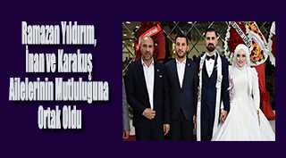 Ramazan Yıldırım, İnan ve Karakuş Ailelerinin Mutluluğuna Ortak Oldu