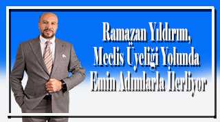 Ramazan Yıldırım, Meclis Üyeliği Yolunda Emin Adımlarla İlerliyor