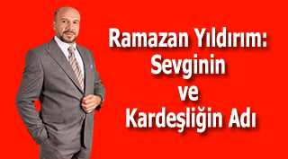 Ramazan Yıldırım: Sevginin ve Kardeşliğin Adı