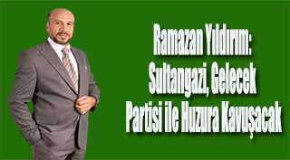 Ramazan Yıldırım: Sultangazi, Gelecek Partisi ile Huzura Kavuşacak