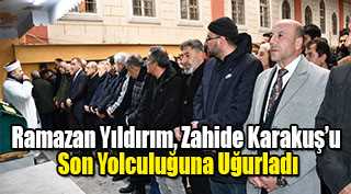  Ramazan Yıldırım, Zahide Karakuş’u Son Yolculuğuna Uğurladı