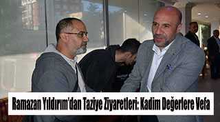Ramazan Yıldırım’dan Taziye Ziyaretleri: Kadim Değerlere Vefa