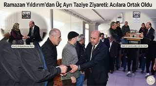 Ramazan Yıldırım’dan Üç Ayrı Taziye Ziyareti: Acılara Ortak Oldu